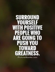 surround-yourself-with-positive-people-who-are-going-to-push-you-toward-greatness-quote-1